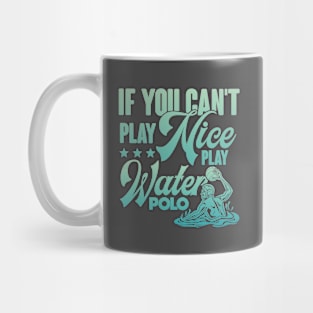 If You Can't Play Nice Play Water Polo Mug